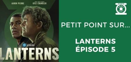 Petit point sur Lanterns épisode 5