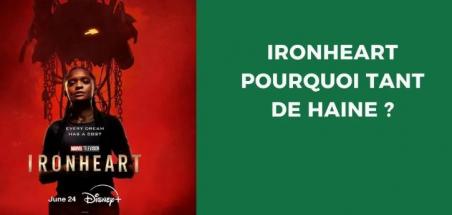 Ironheart : Pourquoi tant de haine ?